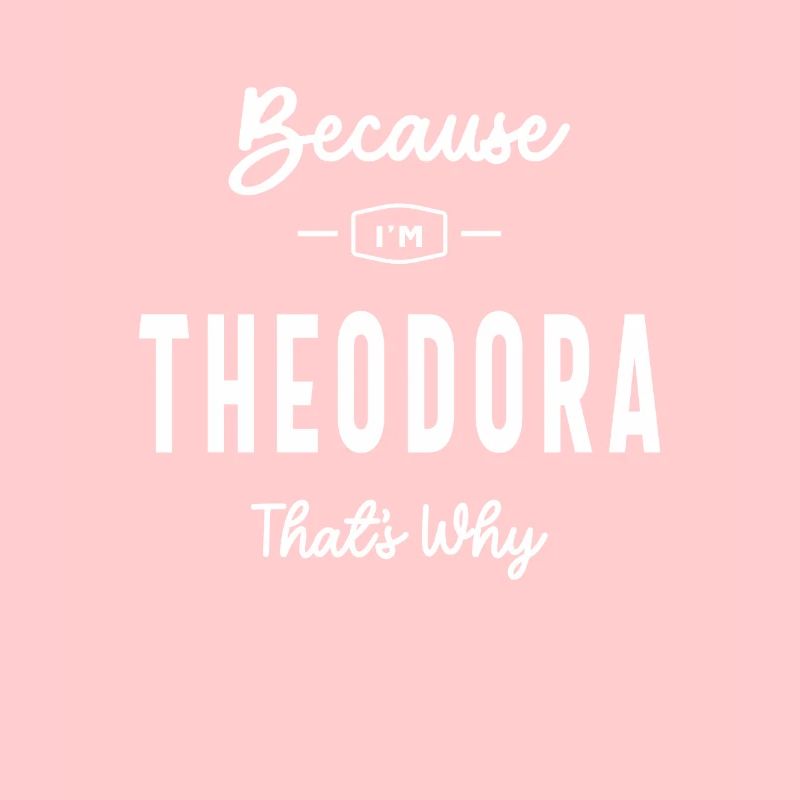Because I'm Theodora That's Why Personalized Name