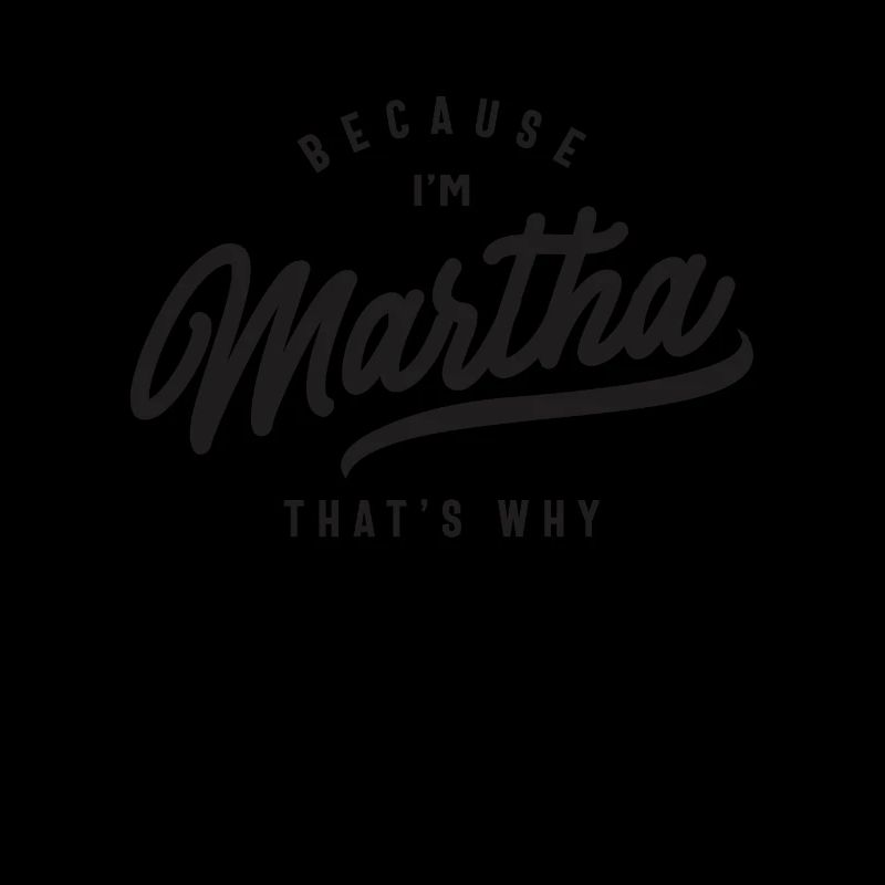Because I'm Martha That's Why Personalized Name