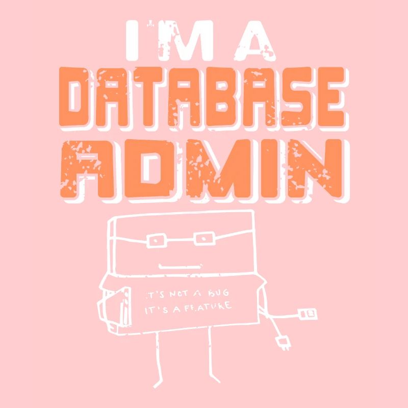 I'm A Database Admin It's Not A Bug It's A Feature