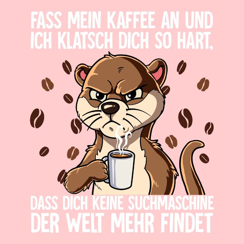 Fass mein Kaffee an und ich klatsch dich Kaffee
