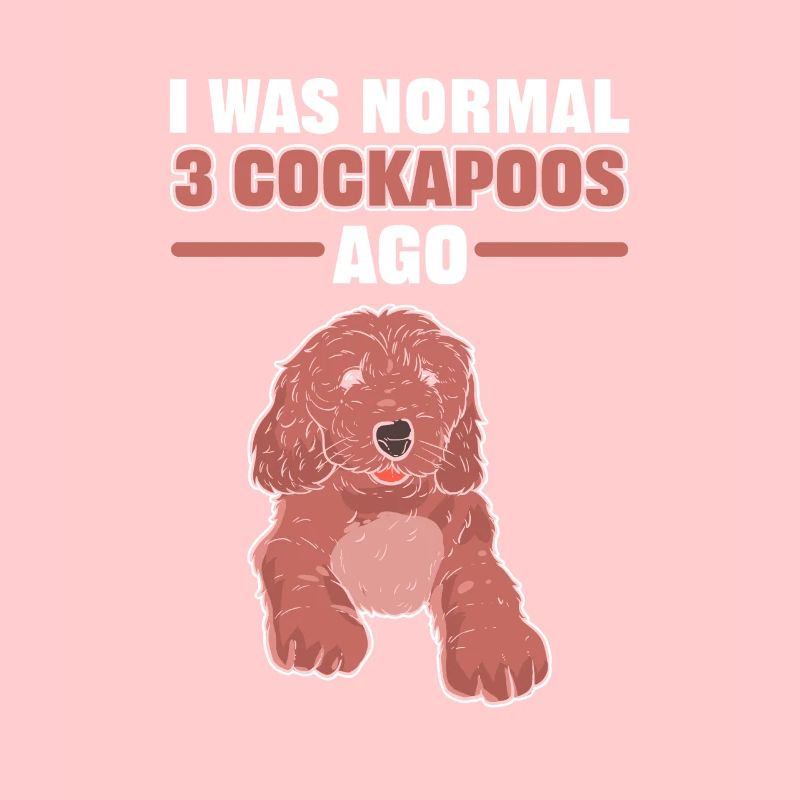 I Was Normal 2 Cockapoos Ago Cockapoo Dog Owner