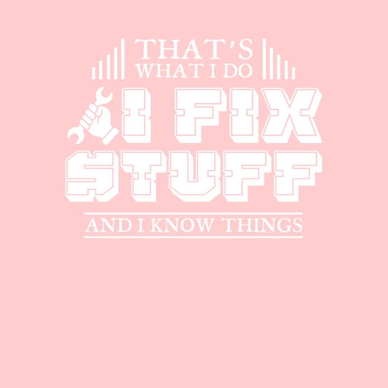 Thats What I Do I Fix Stuff And I Know Things