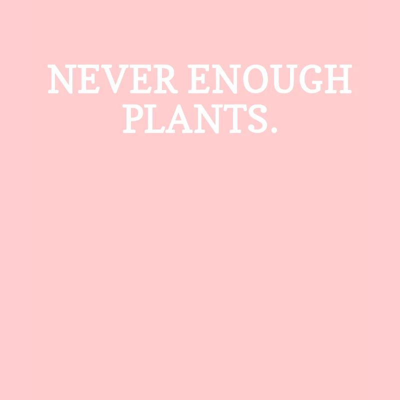 Never Enough Plants