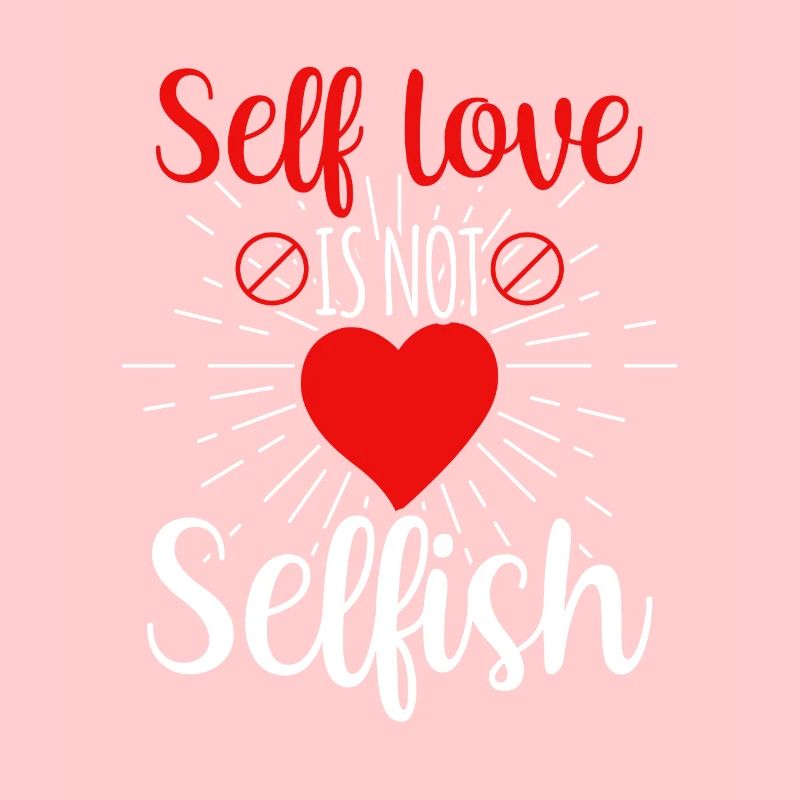 Self-love is not selfish Love Selfish