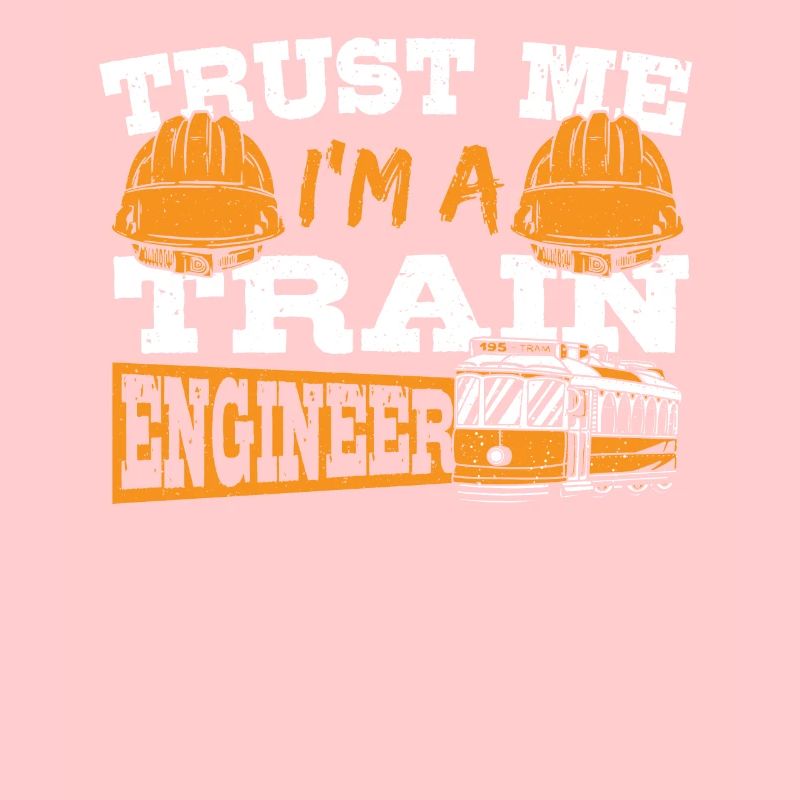 Trust Me I'm A Train Engineer Railroad Engineering