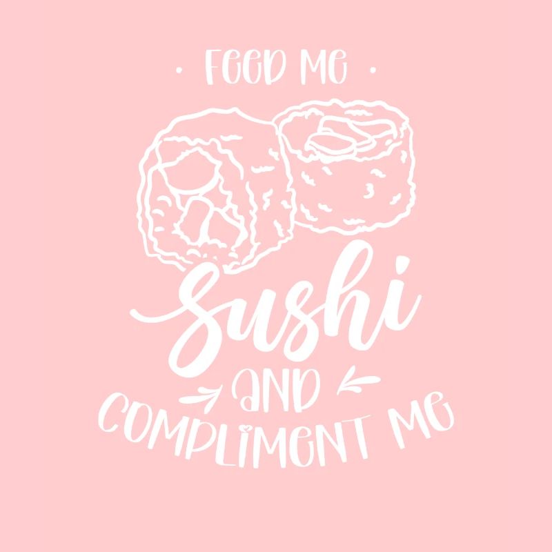 Feed me sushi and compliment me
