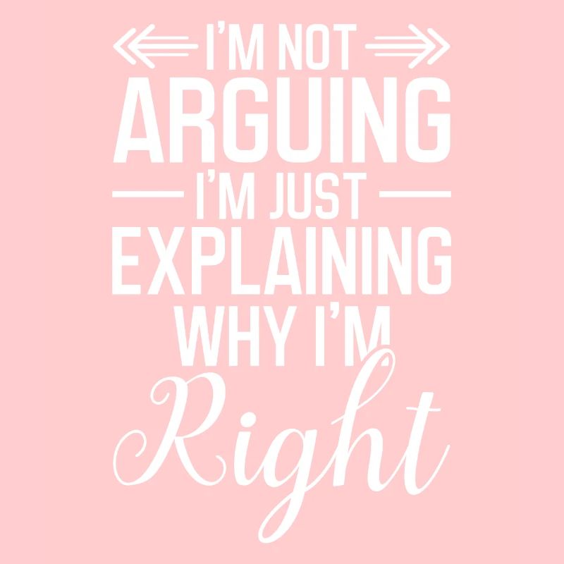 Je ne discute pas, j’explique simplement pourquoi j’ai raison