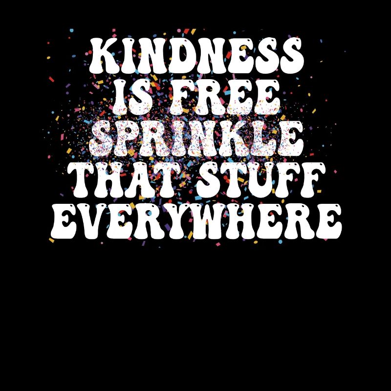 Kindness Is Free Sprinkle That Stuff Everywhere