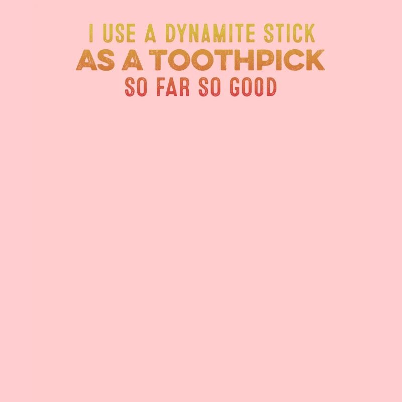 I Use A Dynamite Stick As A Toothpick Relaxing Pun