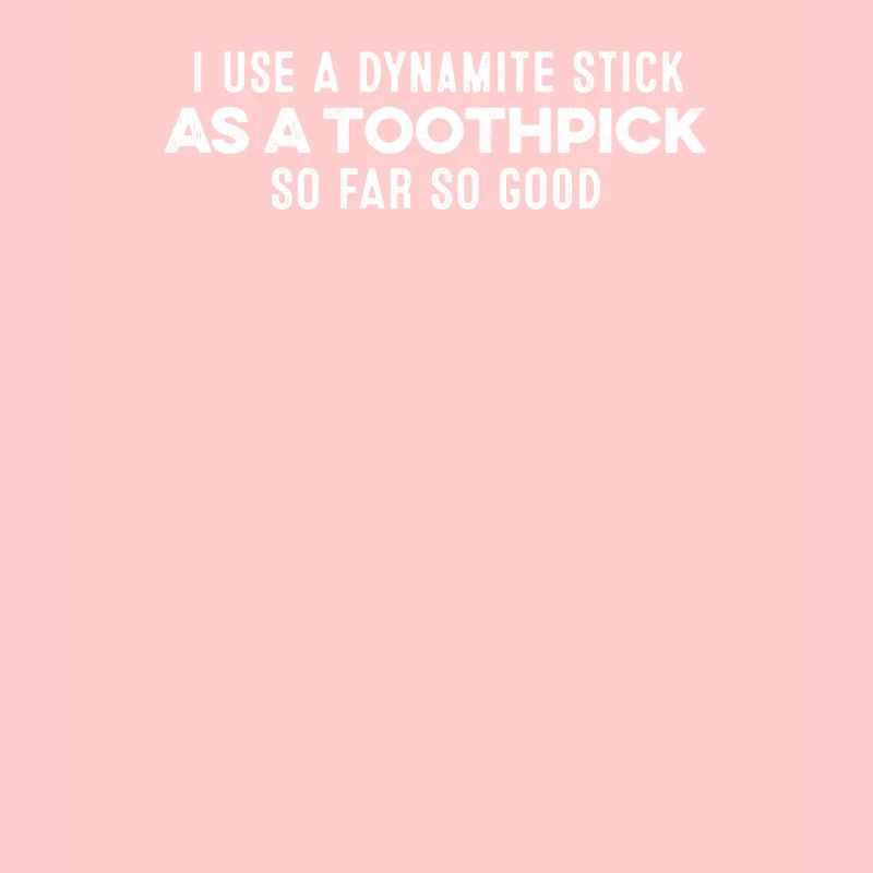 J’utilise un bâton de dynamite comme un cure-dent Humour cool