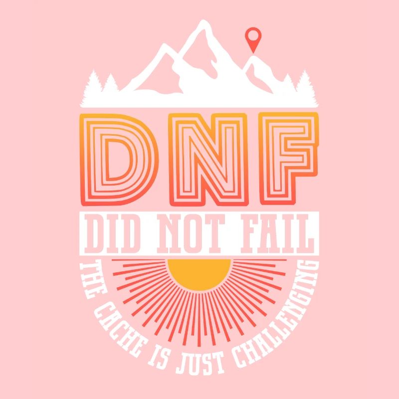 DNF: Did Not Fail - Geocaching Geocacher