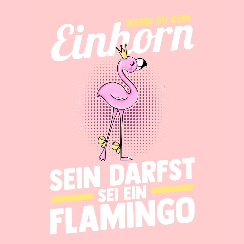 Wenn du kein Einhorn sein darfst sei ein Flamingo