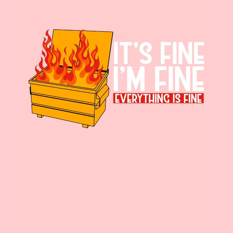 It's Fine I'm Fine Everything Is Fine Dumpster