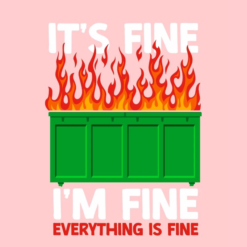 It's Fine I'm Fine Everything Is Fine Dumpster