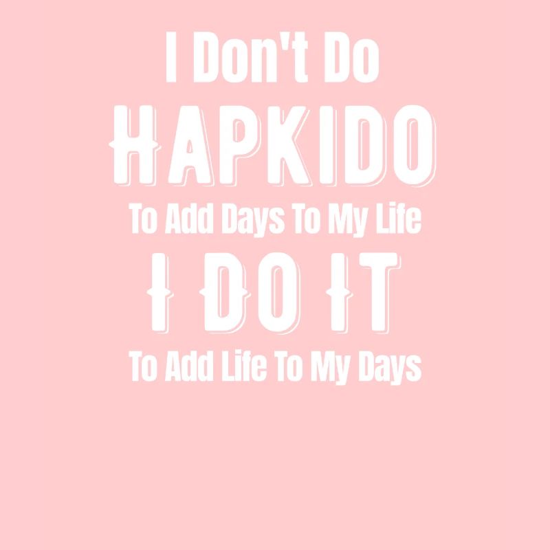 I don't do Hapkido to make my life days