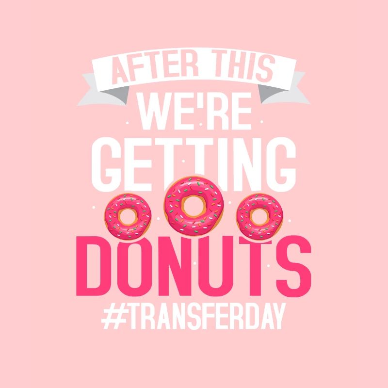 After This We're Getting Donuts #Transferday IVF E
