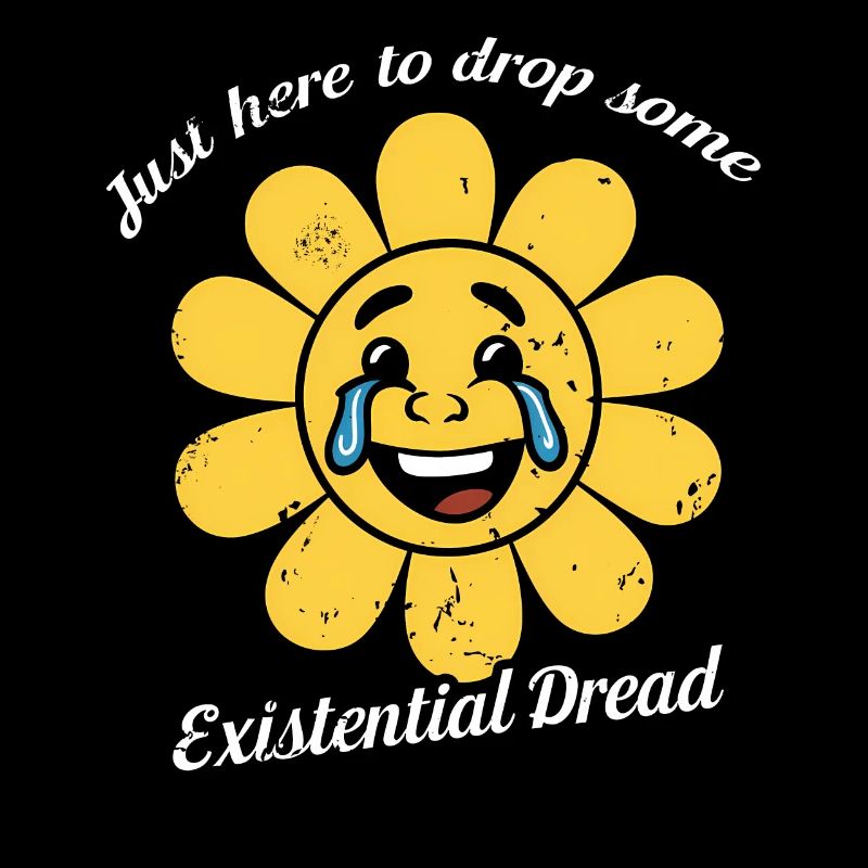 Just Here To Drop Some Existential Dread Smiling