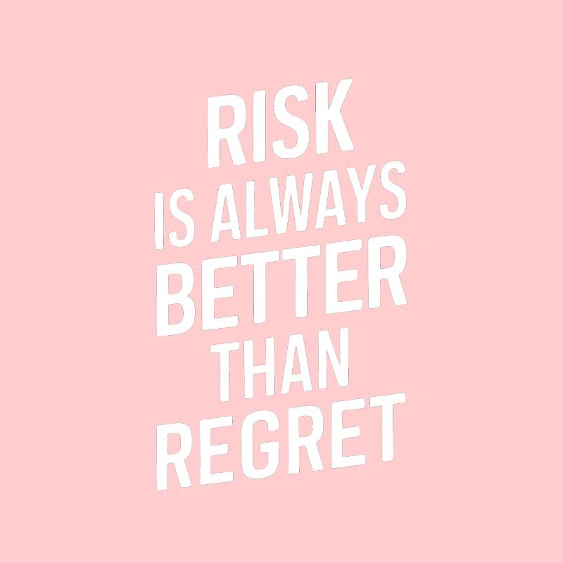Risk is always better than regret