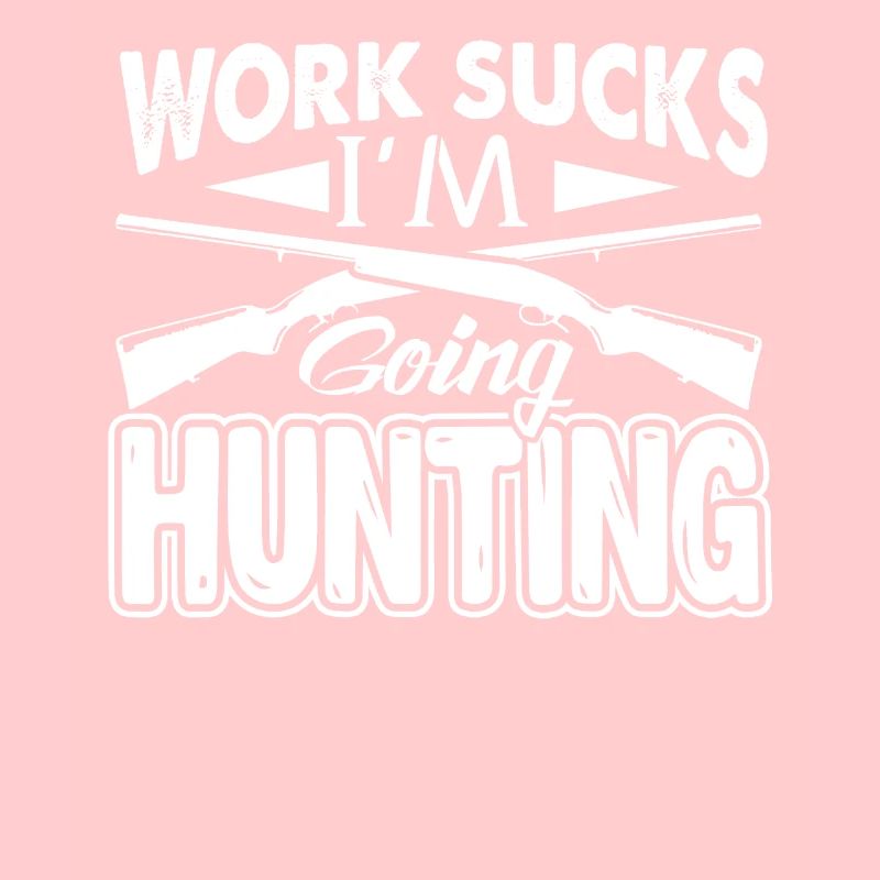 Work Sucks I'm Going Hunting