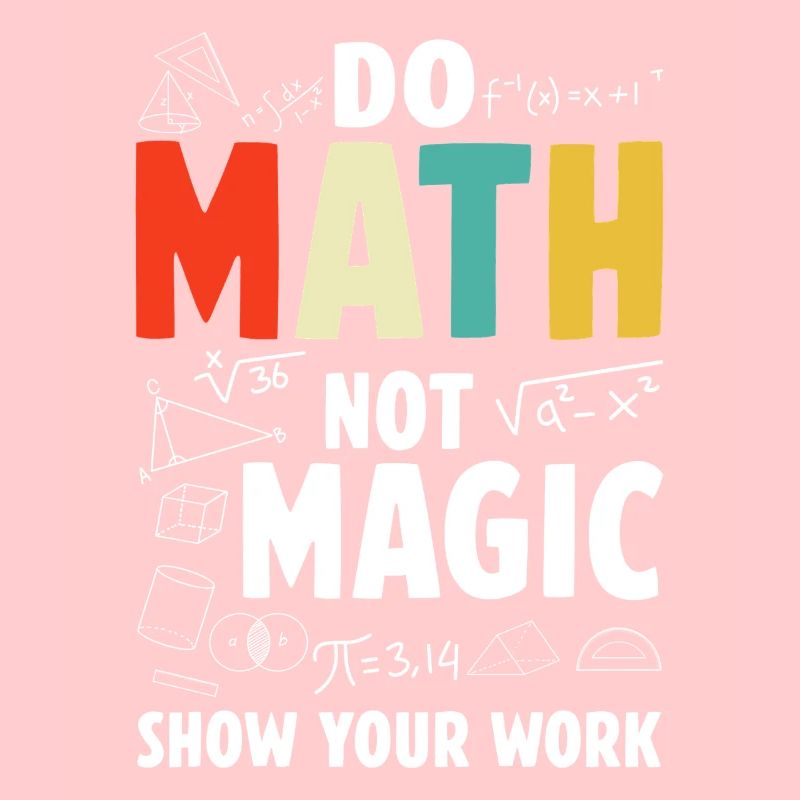 Do Math Not Magic Show Your Work Math Teacher