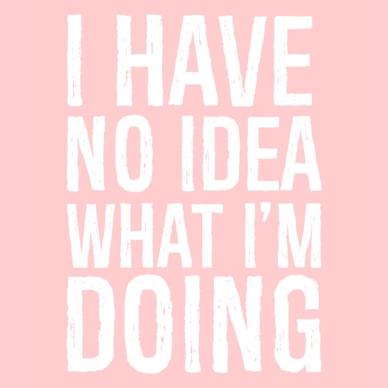 I have no Idea what I'm doing
