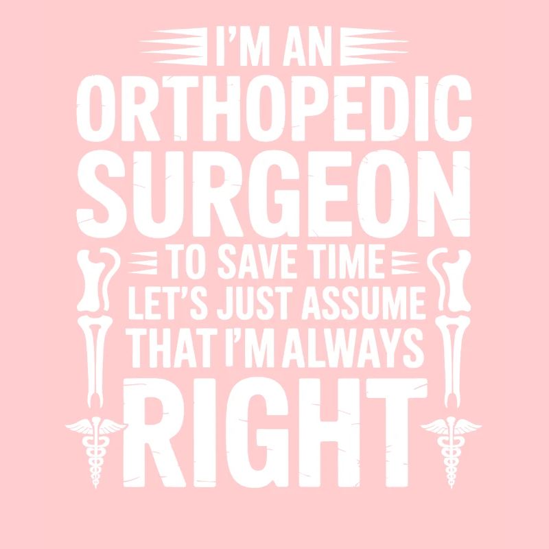 Orthopedist saying always right