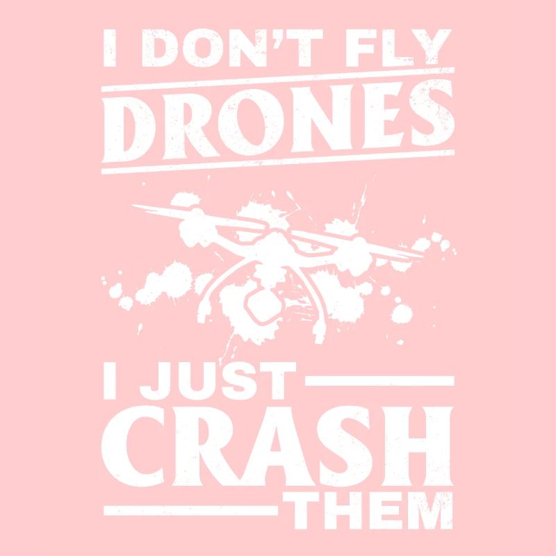 Quadcopter Drone Pilot I Don't Fly Drones I Just C