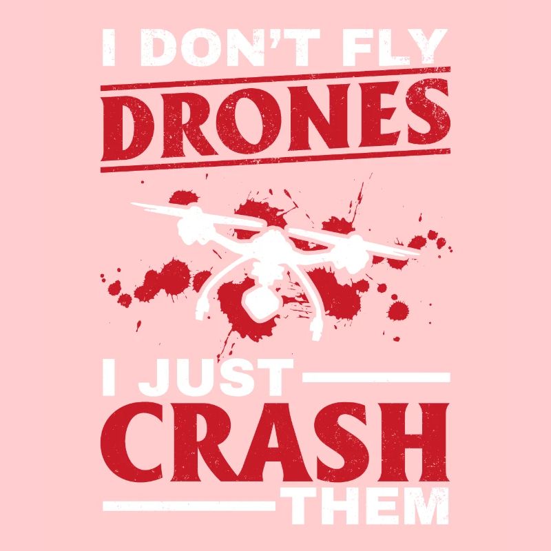 I Don't Fly Drones I Just Crash Them - Drone Pilot