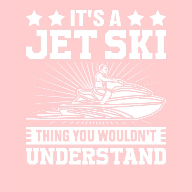 It's a jet ski thing you wouldnt understand - Jets