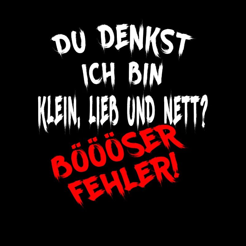 Du denkst ich bin klein lieb & nett Böser Fehler