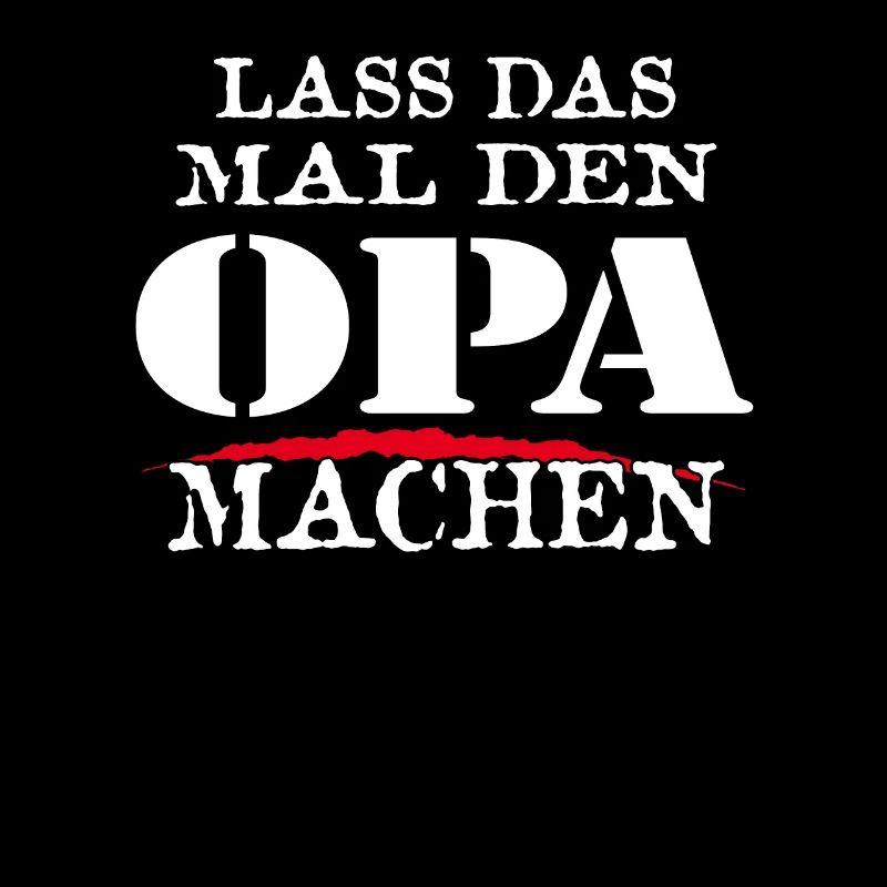 LASS DAS MAL DEN OPA MACHEN - Sarkasmus Zitat
