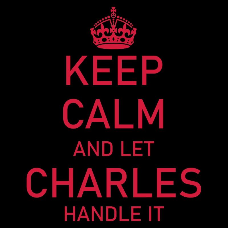 Keep Calm and let CHARLES handle it