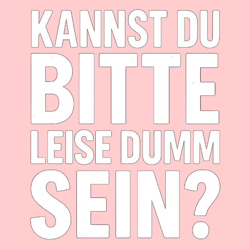 Bitte Leise Dumm Sein Lustiger Spruch Frech