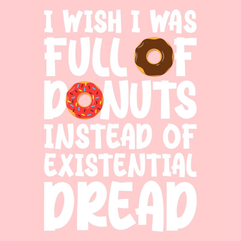 Ich wünschte, ich wäre voller Donuts statt existenzieller