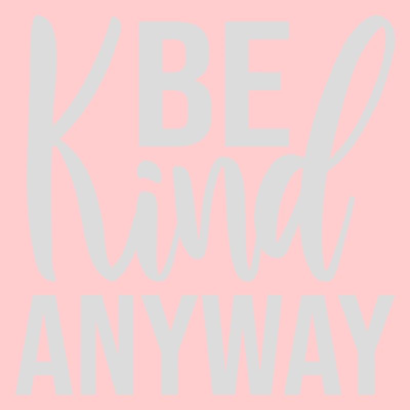 Be Kind Anyway Friendliness Statement Saying