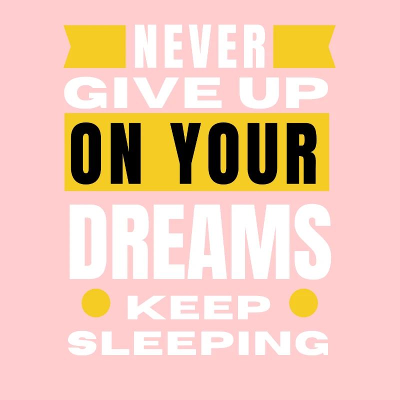 Never give up on your dreams keep sleeping