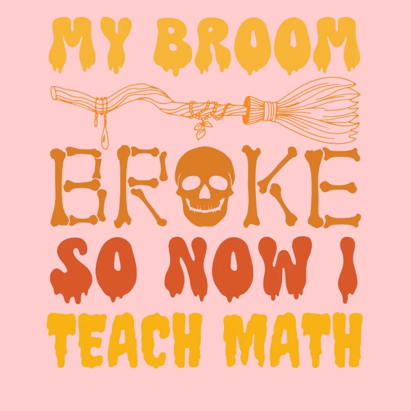 My broom broke so now i teach math, funny math