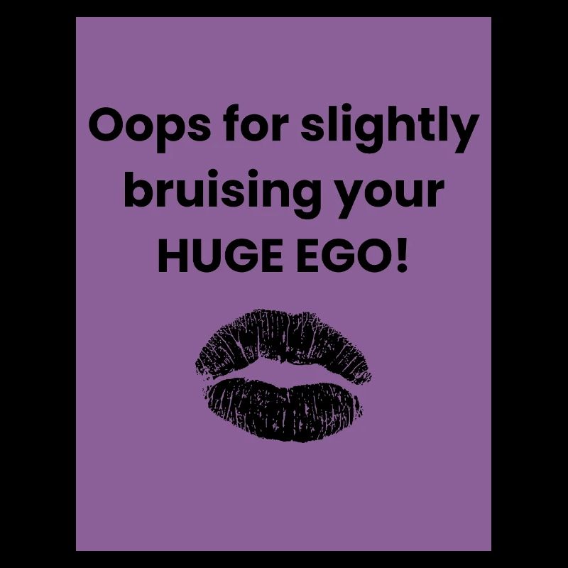Oops for slightly bruising your HUGE EGO