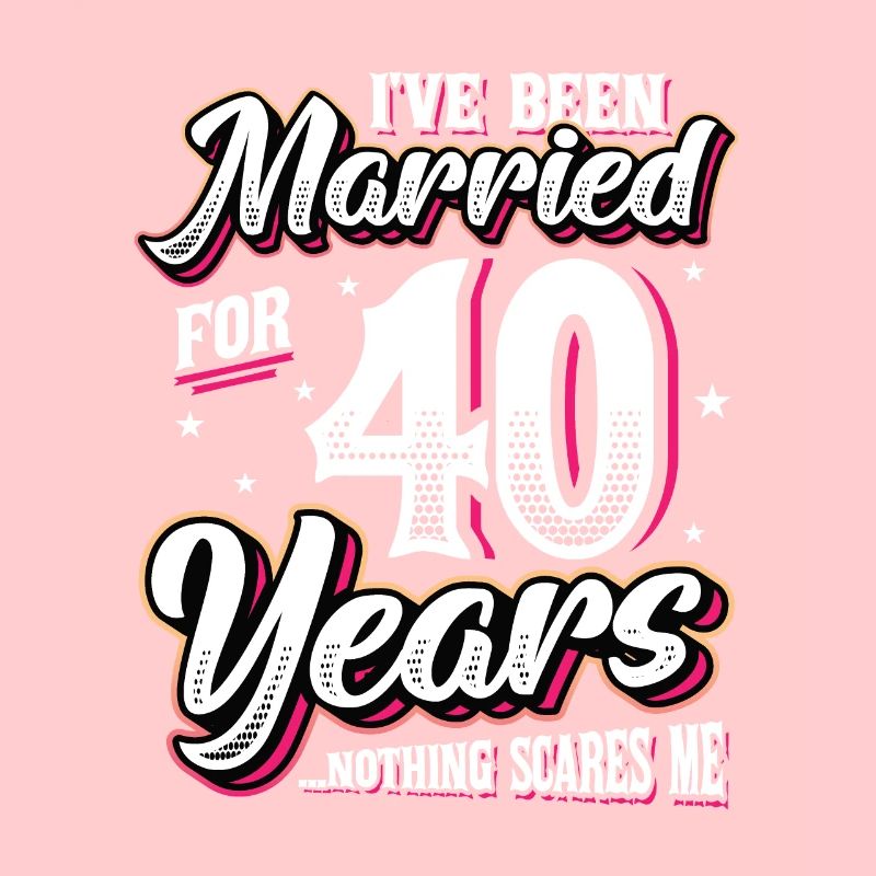 Married for 40 years Nothing scares me
