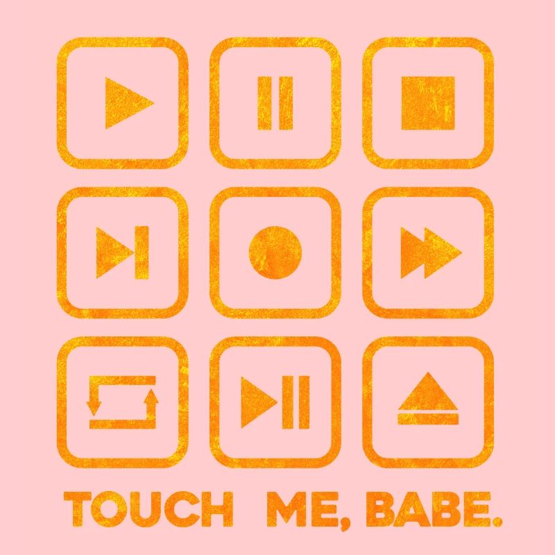 Touch me, babe.
