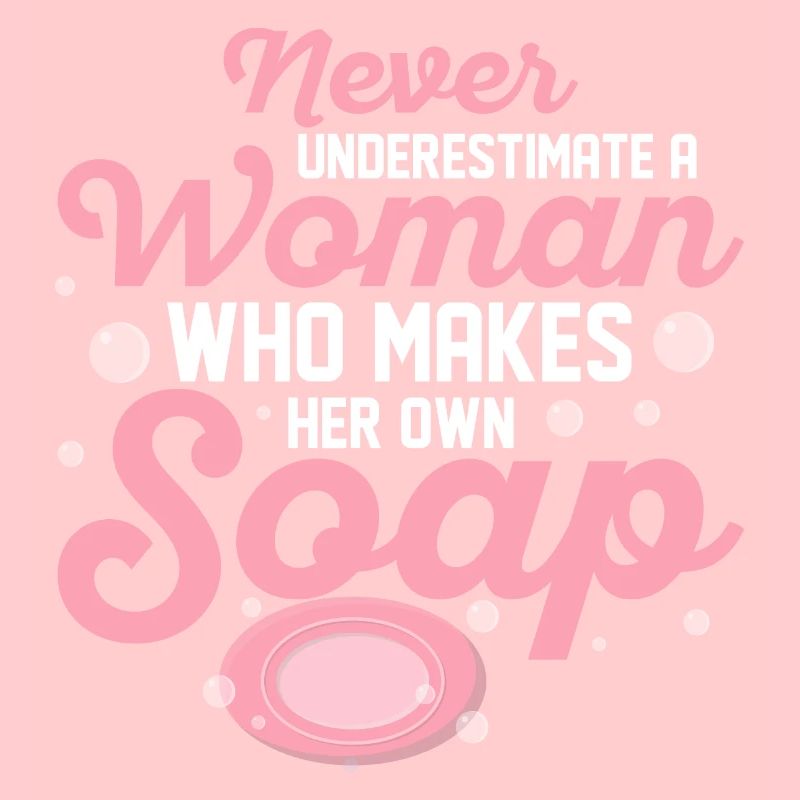 Never Underestimate A Woman Soapmaking Soapmaker