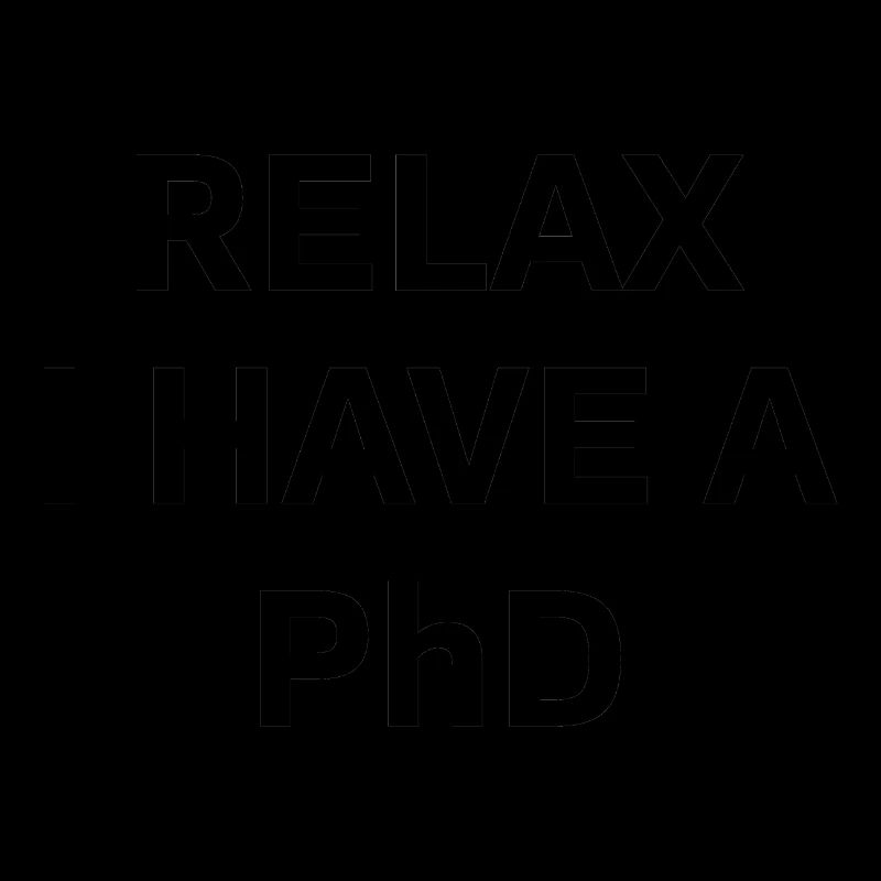Relax i have a Phd PhD Cadeau de dérèclage