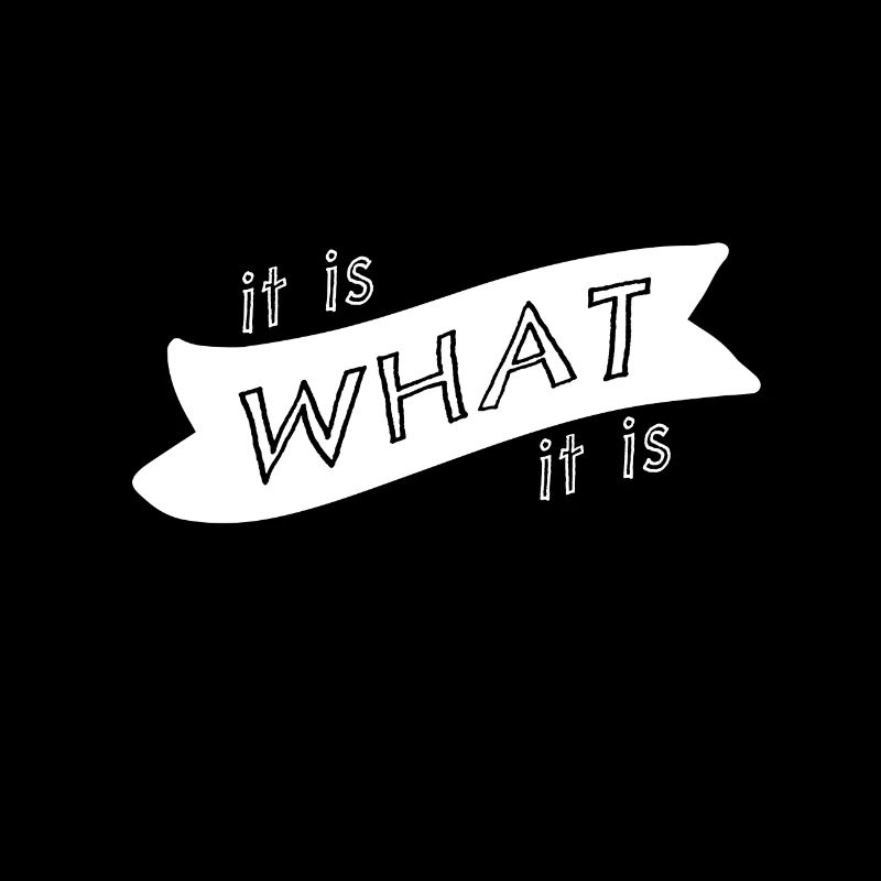 It is what it is