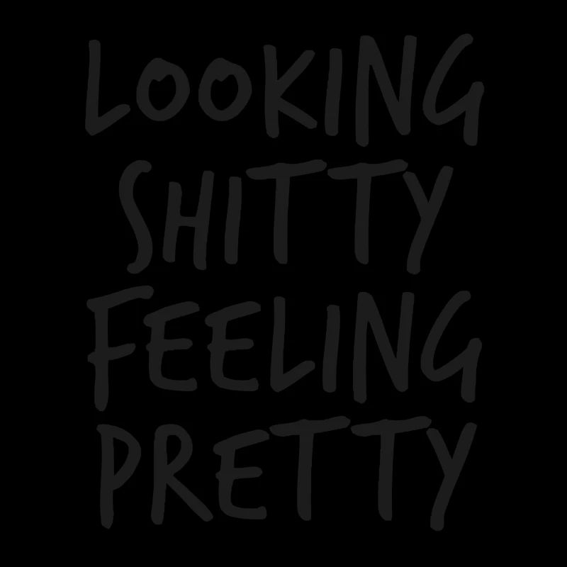 Looking Shitty Feeling Pretty