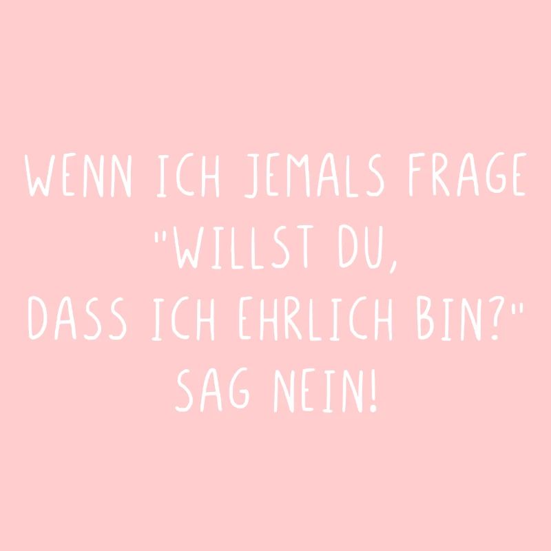Willst du dass ich ehrlich bin sag nein
