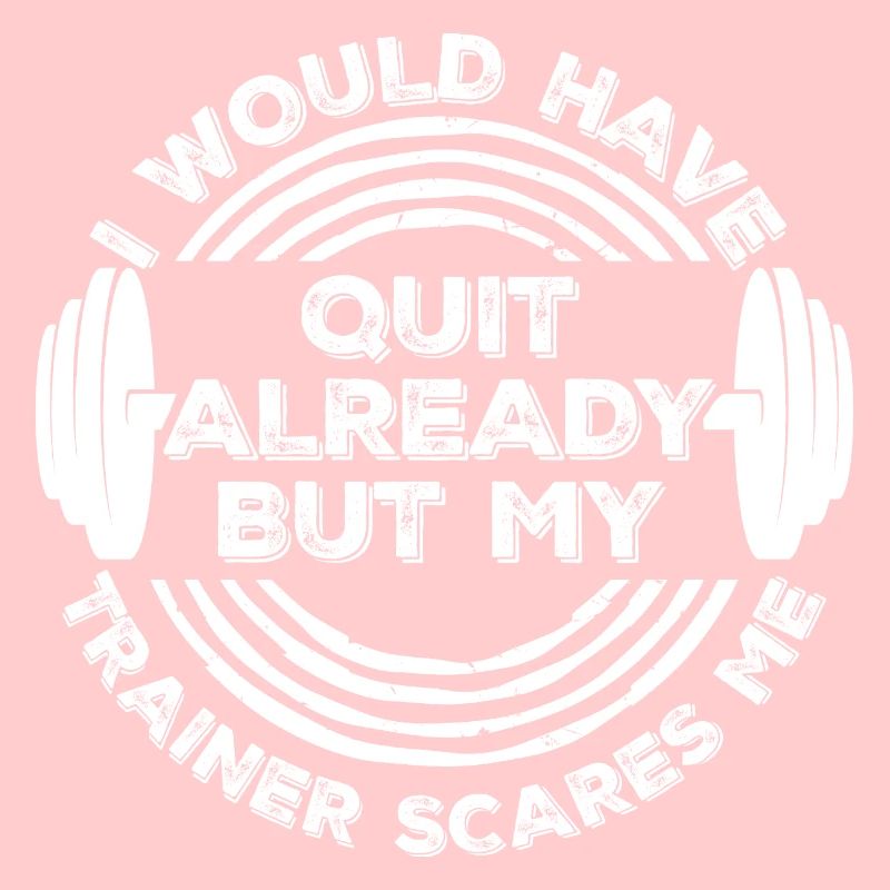 I Would Have Quit Already But My Trainer Scares Me
