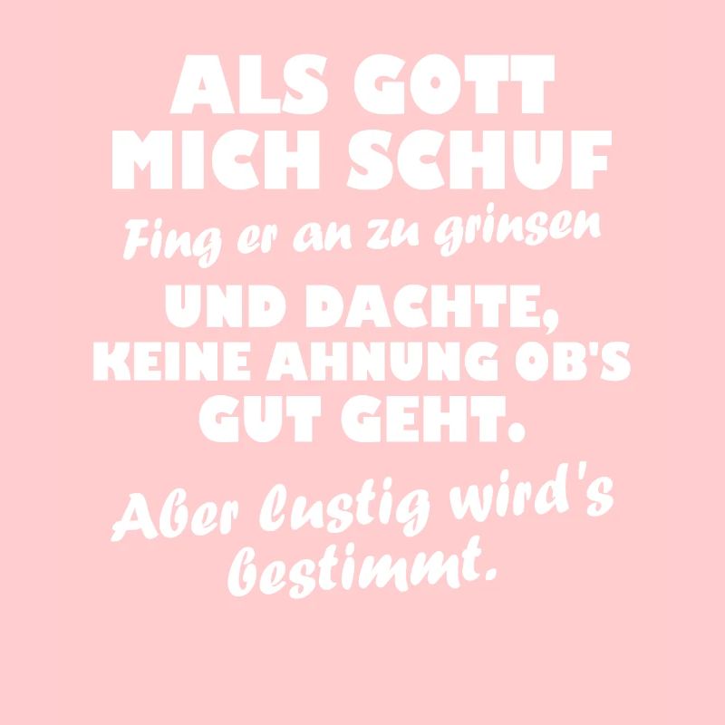 Als Gott mich schuf fing