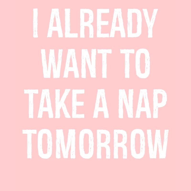 Ich will morgen schon ein Nickerchen machen