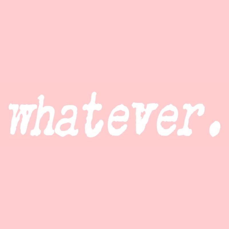 Whatever