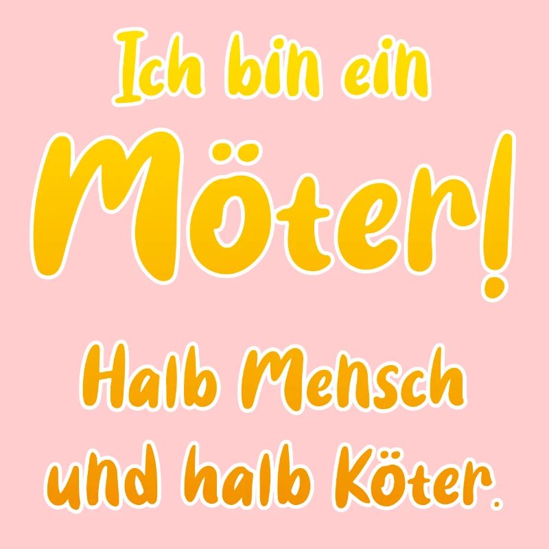 Ich bin ein Möter! Halb Mensch und halb Köter.